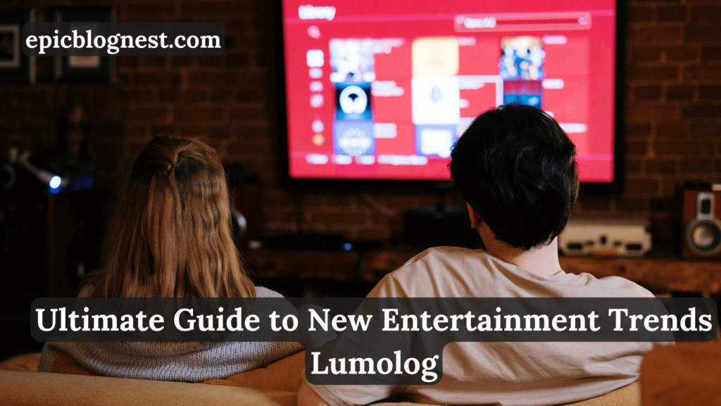 ultimate guide to new entertainment trends lumolog